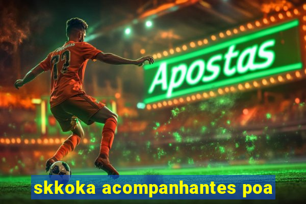 skkoka acompanhantes poa